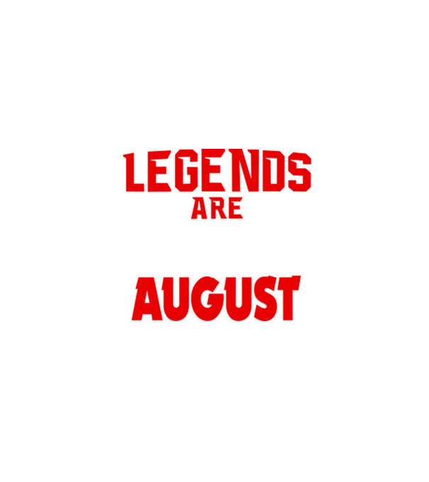 Legends are born in August model negru pe tricou