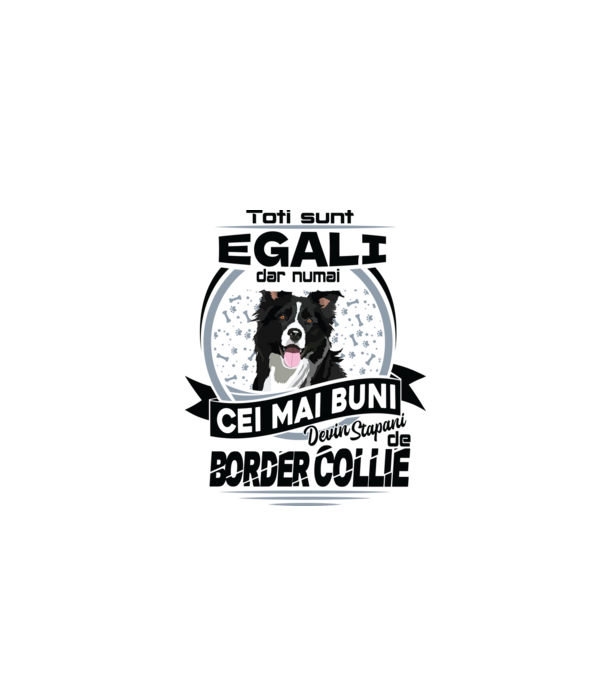 Toți sunt egali, dar numai cei mai buni devin stăpâni de border collie model alb pe tricou