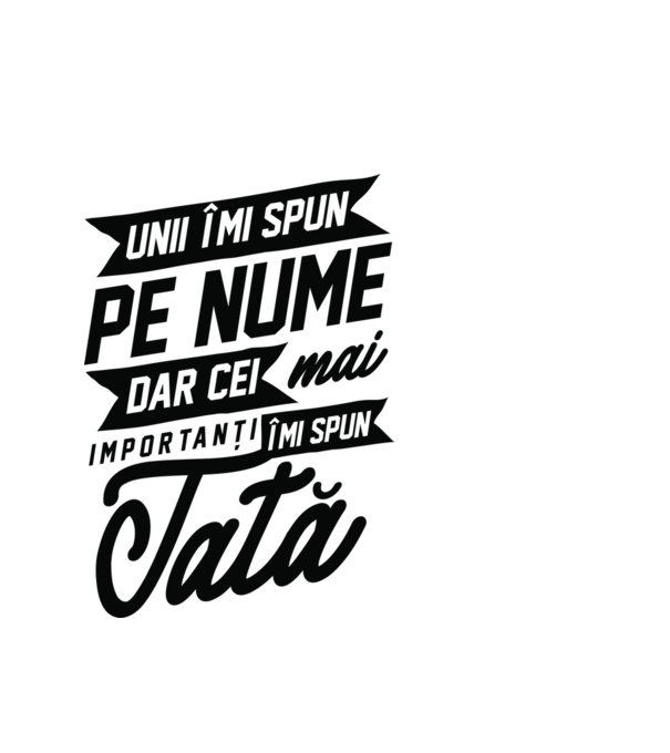 Unii îmi spun pe nume, dar cei mai importanți îmi spun tată model alb pe tricou