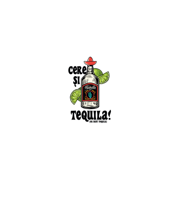 cere și tequila! (eu sunt tequila) model alb pe tricou
