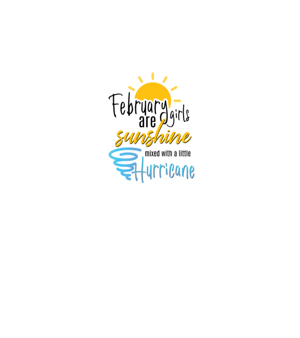 February Girls are Sunshine mixed with a little Hurricane model alb pe tricou