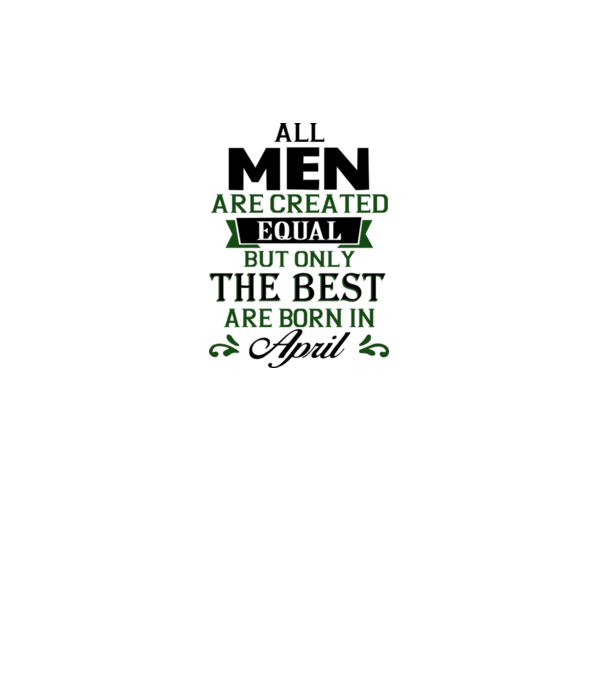 All men created equal but only the beat are born in april model gri pe tricou