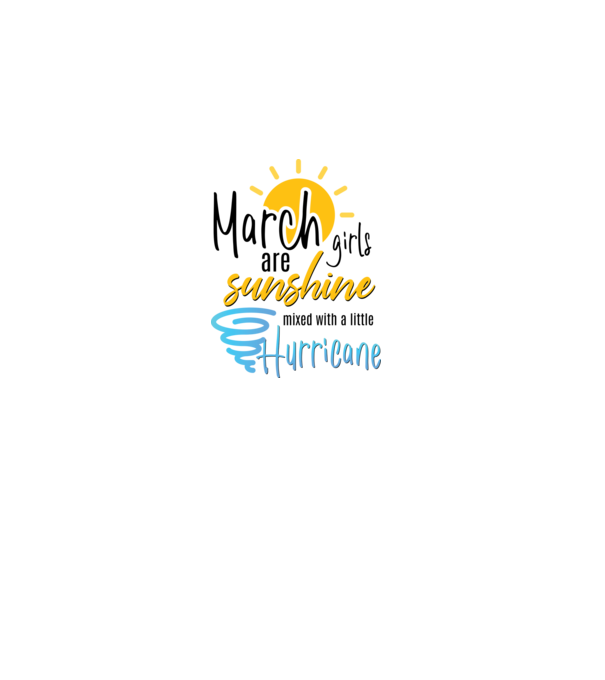 March Girls are Sunshine mixed with a little Hurricane model alb pe tricou