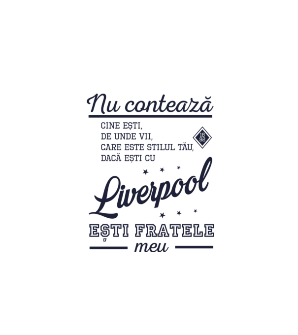 nu contează cine ești, de unde vii, care este stilul tău, dacă ești cu Liverpool, ești fratele meu model alb pe tricou