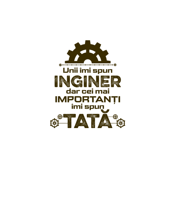 Unii îmi spun inginer, dar cei mai importanți îmi spun tată model alb pe tricou