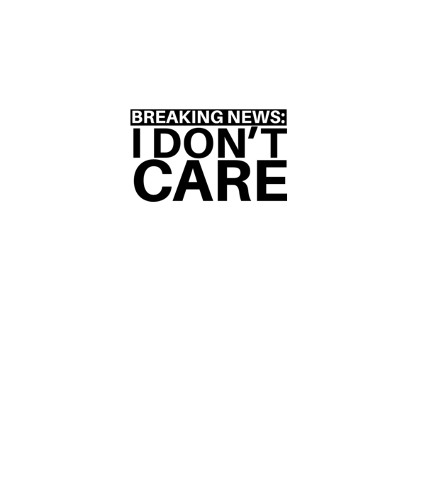 breaking news i dont care model gri pe tricou