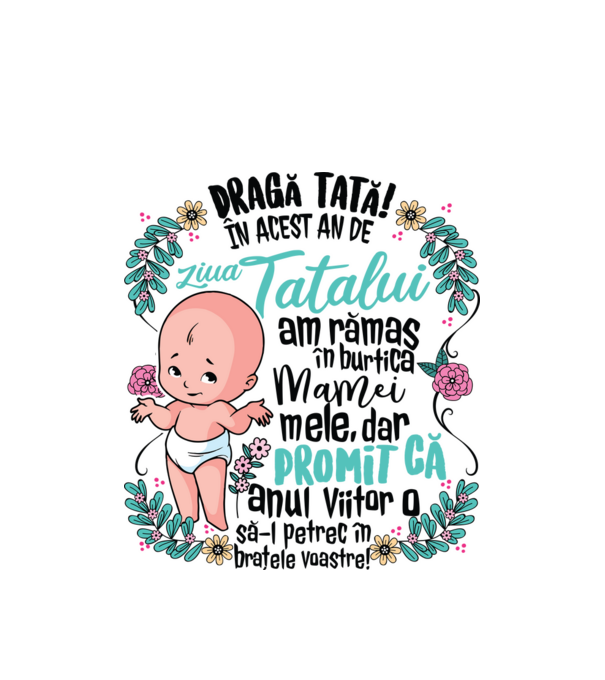 Dragă tată! În acest an de Ziua Tatălui am rămas în burtica mamei mele model alb pe tricou