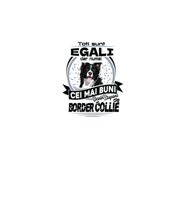 Toți sunt egali, dar numai cei mai buni devin stăpâni de border collie model alb pe tricou