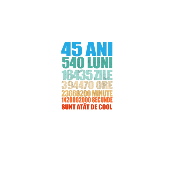 De 45 ani - luni - zile - ore - minute - secunde - sunt atât de cool model negru pe tricou
