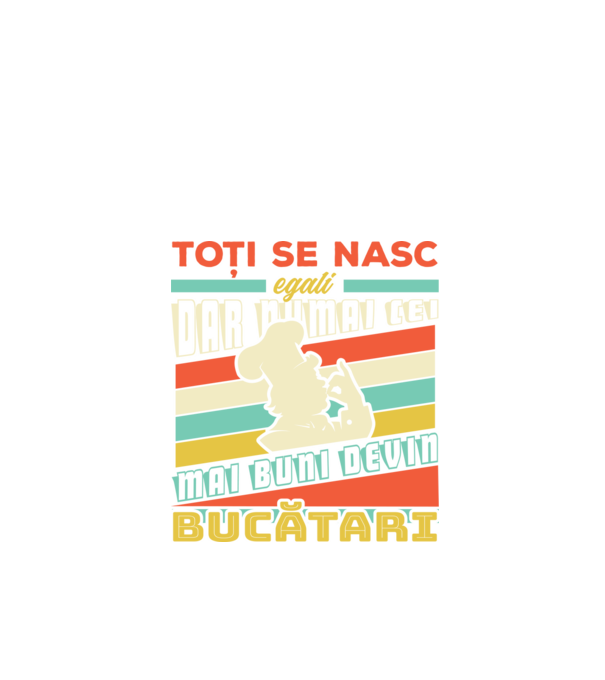 Toți se nasc egali, dar numai cei mai buni devin bucătari model negru pe tricou