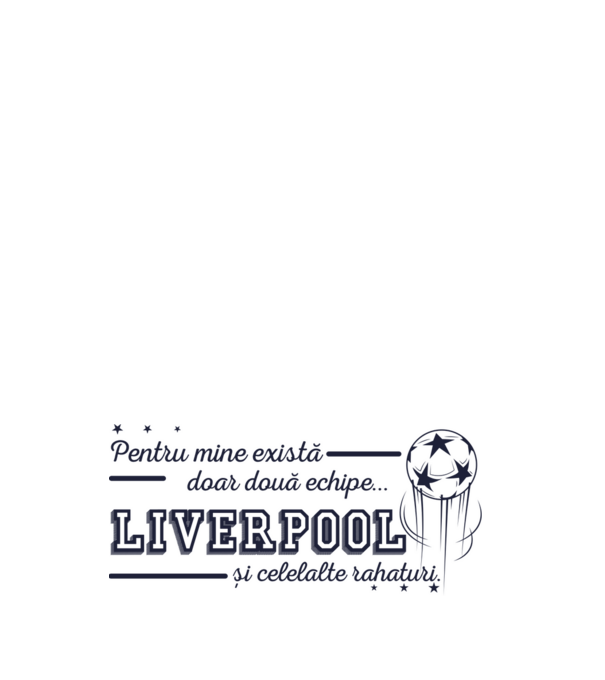 Pentru mine există doar două echipe, Liverpool și celelalte rahaturi model negru pe tricou