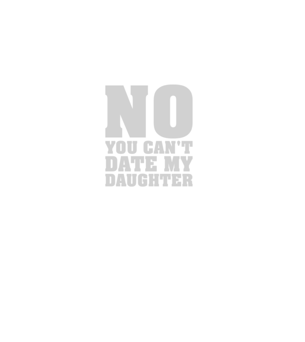 No you cant date my daughter model negru pe tricou