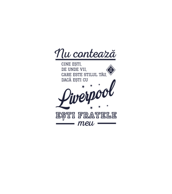 nu contează cine ești, de unde vii, care este stilul tău, dacă ești cu Liverpool, ești fratele meu model alb pe tricou