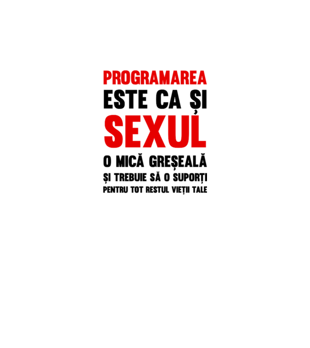 programarea este ca și sexul, o mică greșeală și trebuie să o suporți pentru tot restul vieții tale model alb pe tricou