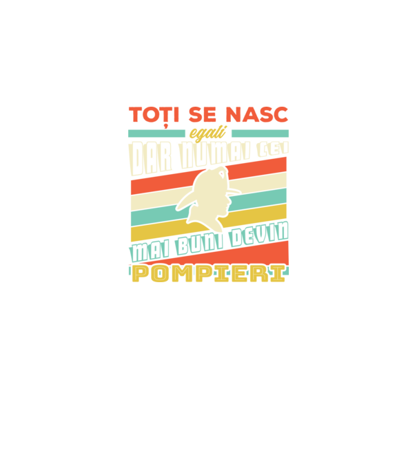 Toți se nasc egali, dar numai cei mai buni devin pompieri model negru pe tricou