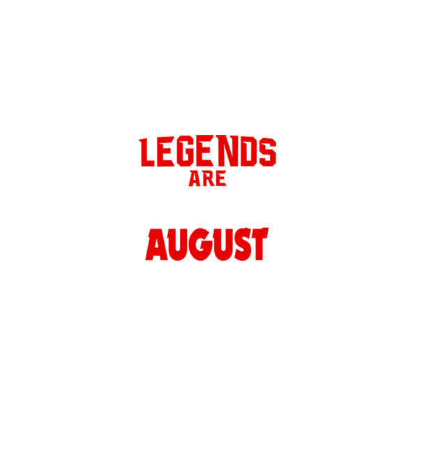 Legends are born in August model negru pe tricou