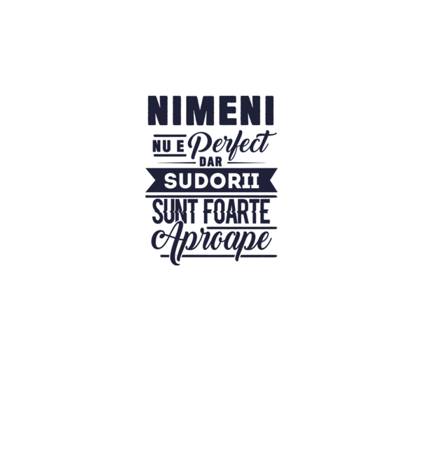 Nimeni nu e perfect, dar sudorii sunt foarte aproape model alb pe tricou