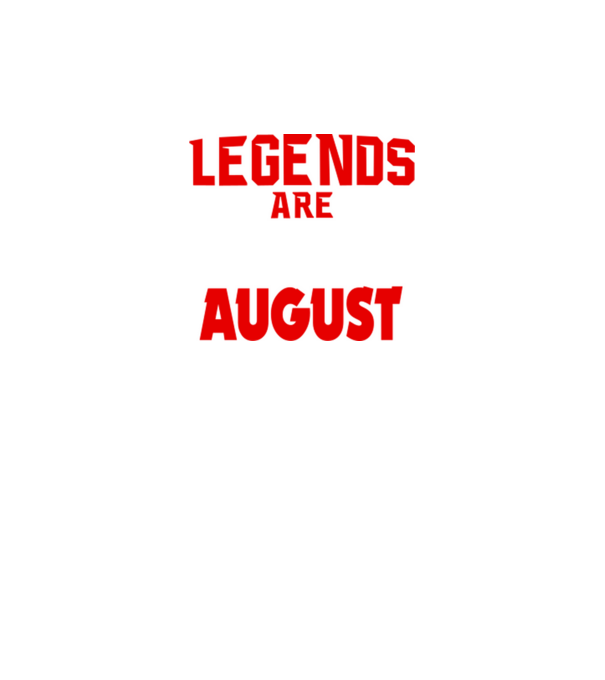 Legends are born in August model negru pe tricou