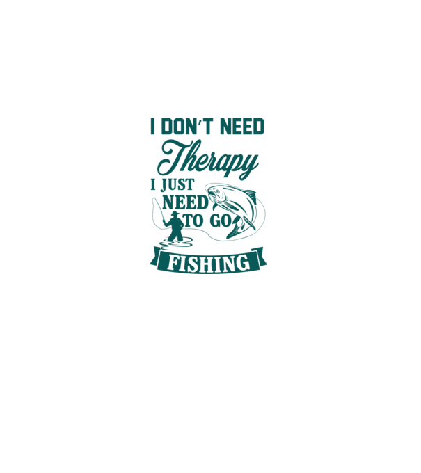 'I don''t need a therapy...i just need to go fishing' model alb pe tricou