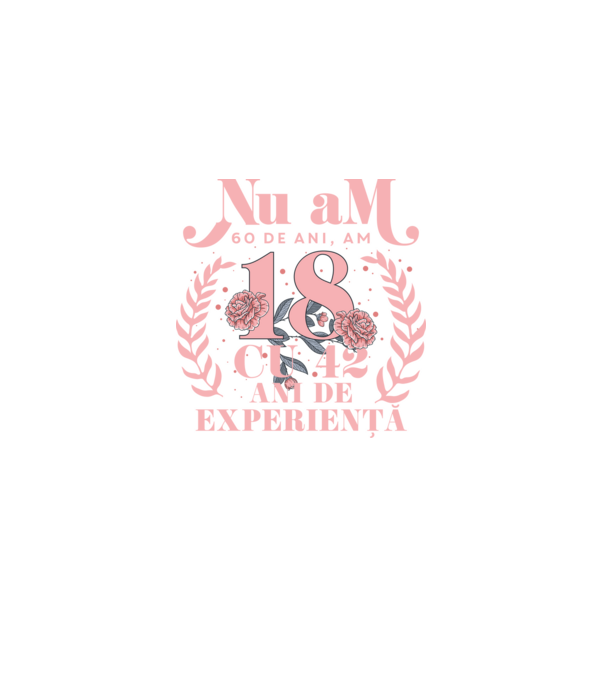 Nu am 60 de ani, am 18 cu 42 ani de experiență model negru pe tricou
