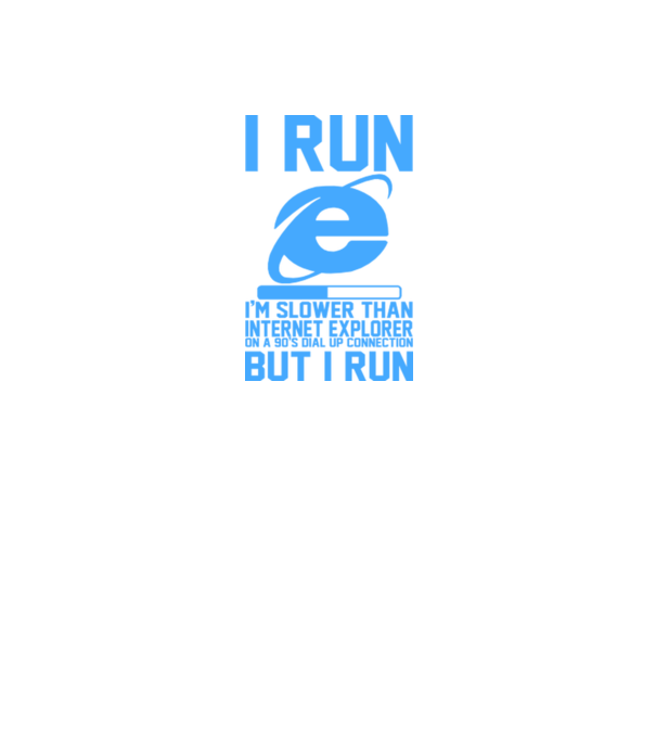 'I run, I''m slower that internet explorer but i run' model alb pe tricou