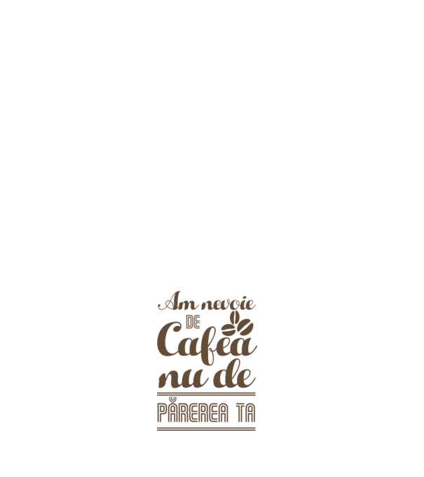 am nevoie de cafea, nu de părerea ta model negru pe tricou