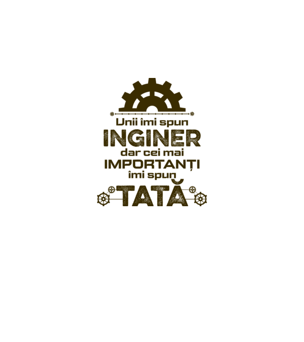 Unii îmi spun inginer, dar cei mai importanți îmi spun tată model alb pe tricou