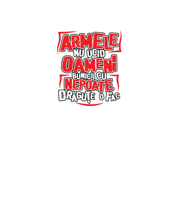 Armele nu ucid oameni, bunicii cu nepoate drăguțe o fac model alb pe tricou