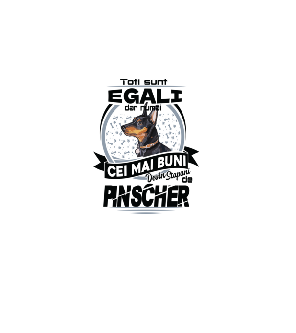 Toți sunt egali, dar numai cei mai buni devin stăpâni de pinscher model alb pe tricou