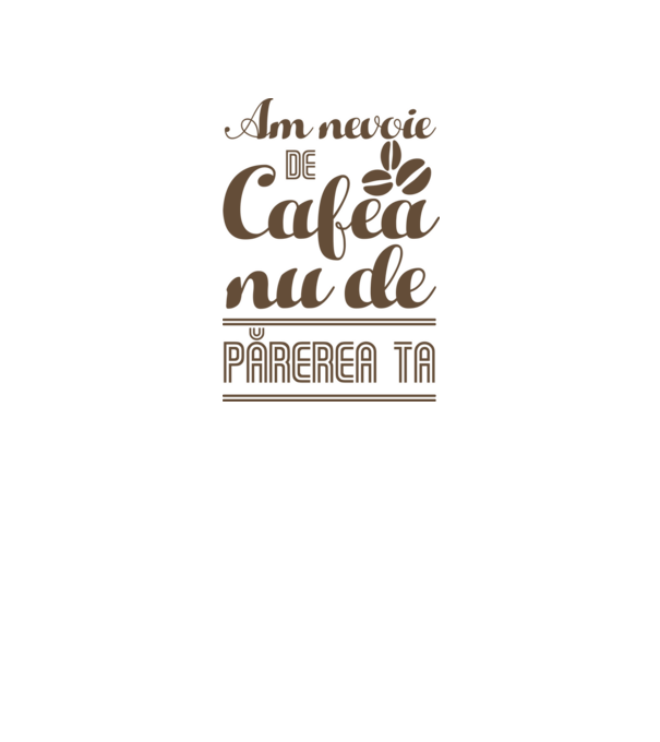 am nevoie de cafea, nu de părerea ta model alb pe tricou