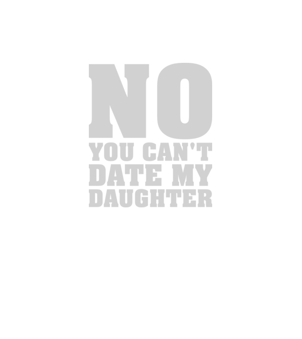 No you cant date my daughter model negru pe tricou