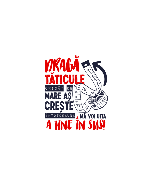 Dragă tăticule, oricât de mare aș crește, întotdeauna mă voi uita la tine în sus! model alb pe tricou