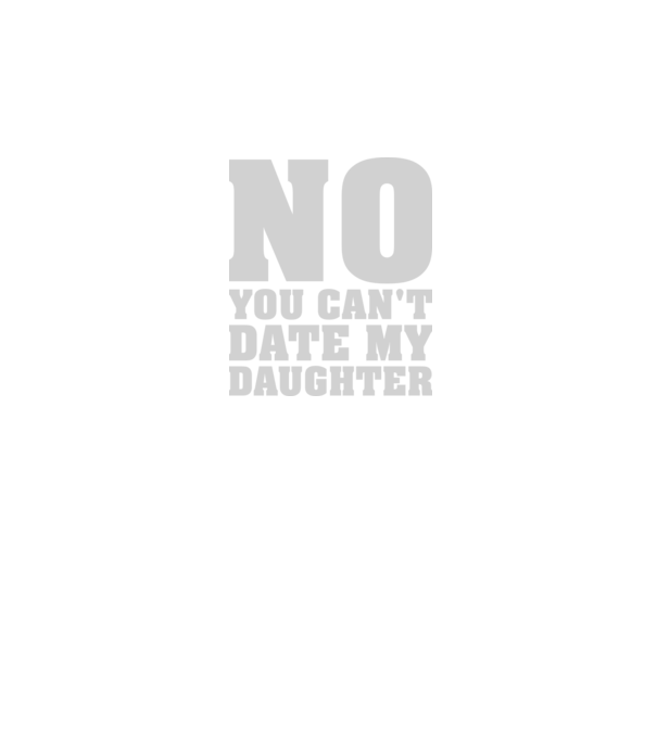 No you cant date my daughter model negru pe tricou