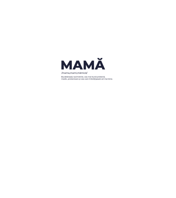 MAMĂ: /mama,mami,mămică/ Bucătăreasă, taximetrist, cea mai bună prietenă, medic, protectoare și cea care îmbrățișează cel mai bi model gri pe tricou