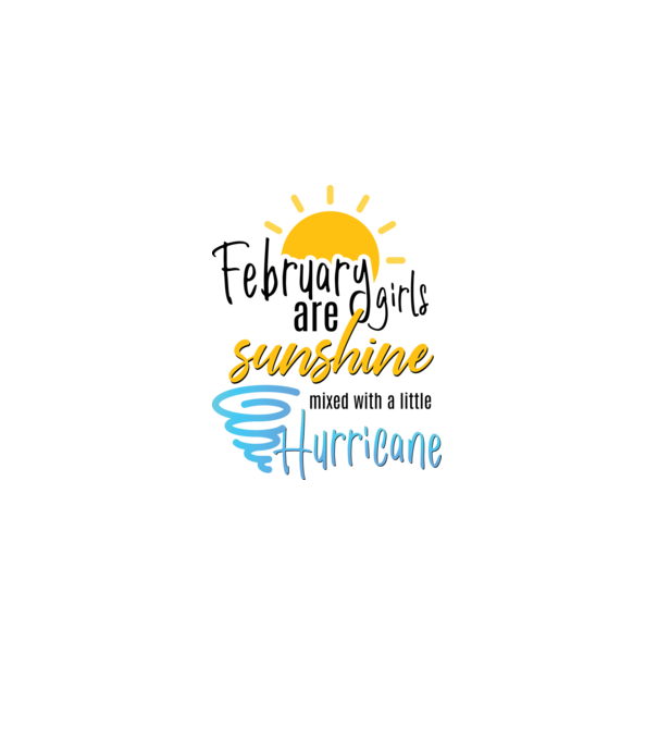 February Girls are Sunshine mixed with a little Hurricane model alb pe tricou