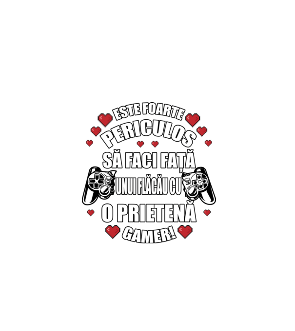 este foarte periculos să faci față unui flăcău cu o prietenă gamer! model negru pe tricou