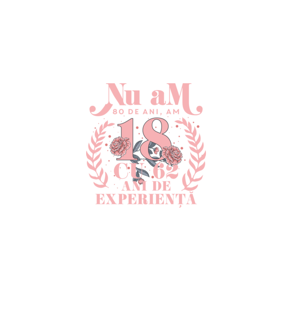 Nu am 80 de ani, am 18 cu 62 ani de experiență model negru pe tricou