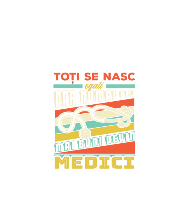 Toți se nasc egali, dar numai cei mai buni devin medici model negru pe tricou