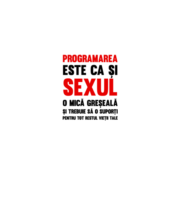 programarea este ca și sexul, o mică greșeală și trebuie să o suporți pentru tot restul vieții tale model alb pe tricou