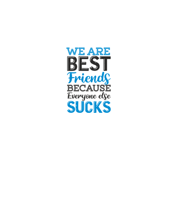 We Are best friends because everyone else sucks model alb pe tricou