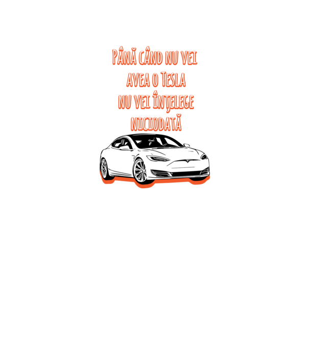 Până când nu vei avea o Tesla nu vei înțelege niciodată model turcoaz pe tricou