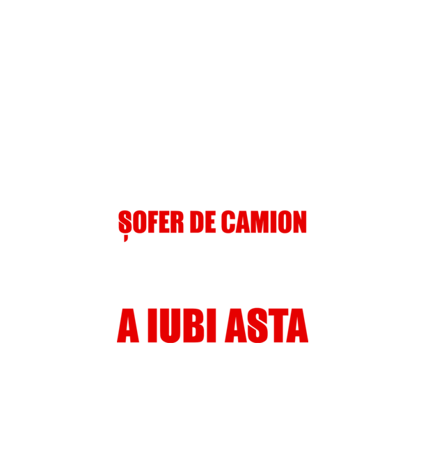 Sunt suficient de priceput pentru a fi ȘOFER DE CAMION și suficient de nebun pentru a iubi asta model negru pe tricou