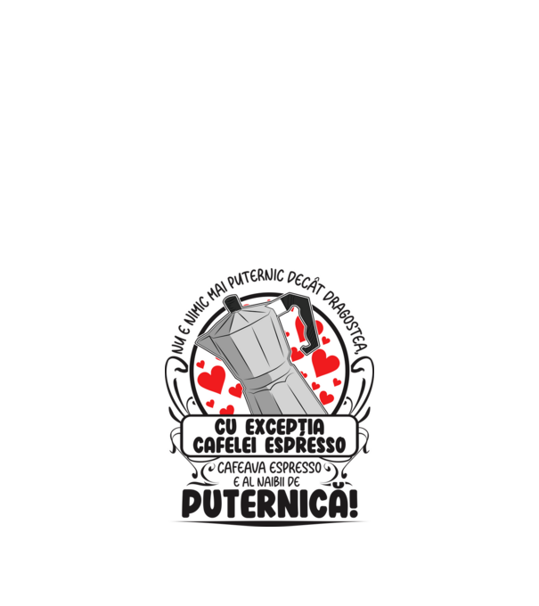 Nu e nimic mai puternic decât dragostea, cu excepția cafelei espresso, cafeaua espresso e al naibii de puternică model nisipiu pe tricou