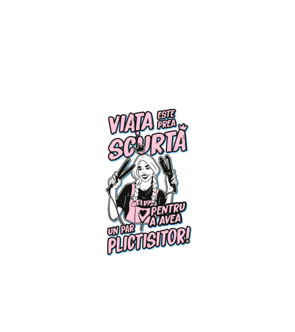 viata este prea scurta pentru a avea un par plictisitor model negru pe tricou