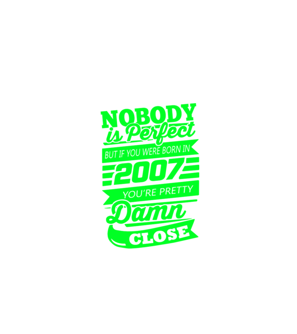 Nobody is perfect - Born in 2007 model turcoaz pe tricou