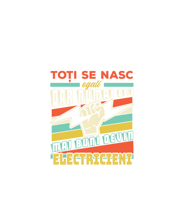 Toți se nasc egali, dar numai cei mai buni devin electricieni model negru pe tricou