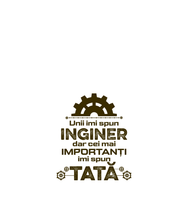 Unii îmi spun inginer, dar cei mai importanți îmi spun tată model alb pe tricou