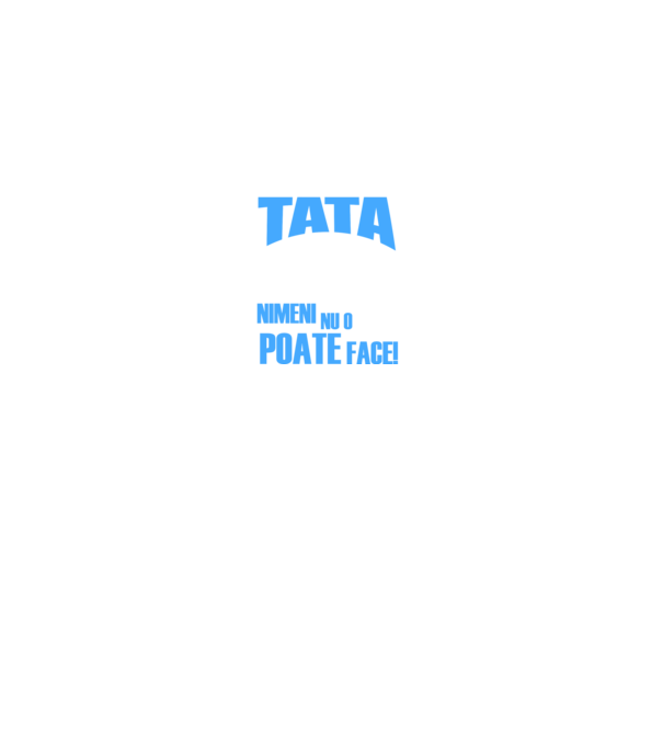 Dacă Tata nu o poate repara, nimeni nu o poate face model gri pe tricou
