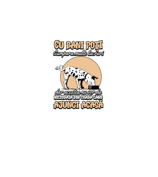 cu bani poți cumpăra multe lucruri, dar acestea nu vor da niciodată din coadă când ajungi acasă model negru pe tricou