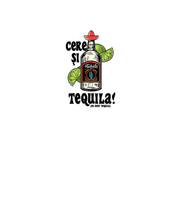 cere și tequila! (eu sunt tequila) model alb pe tricou